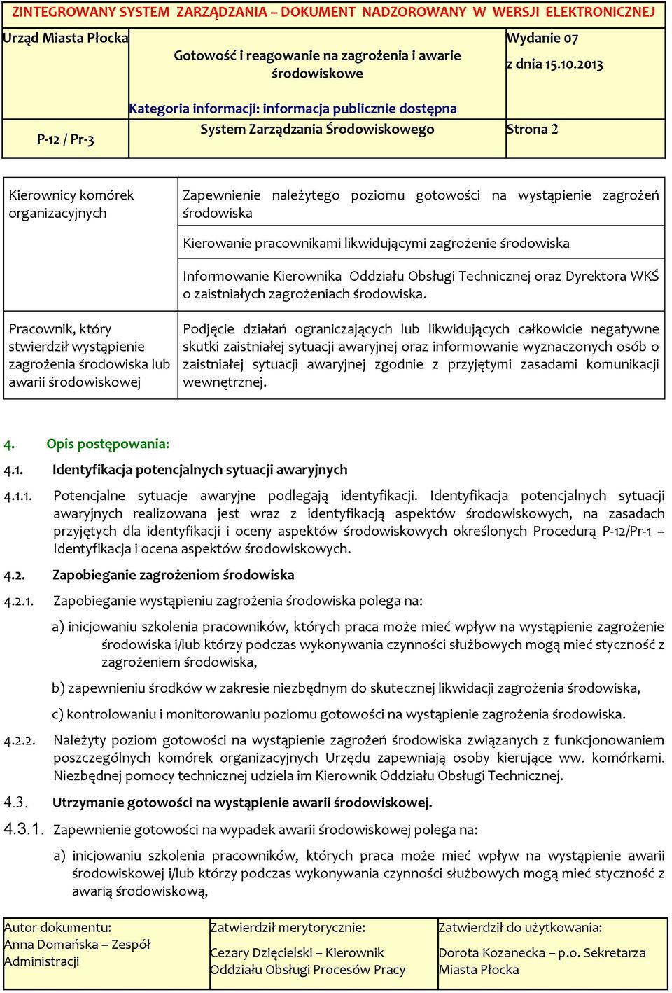 Pracownik, który stwierdził wystąpienie zagrożenia środowiska lub awarii j Podjęcie działań ograniczających lub likwidujących całkowicie negatywne skutki zaistniałej sytuacji awaryjnej oraz