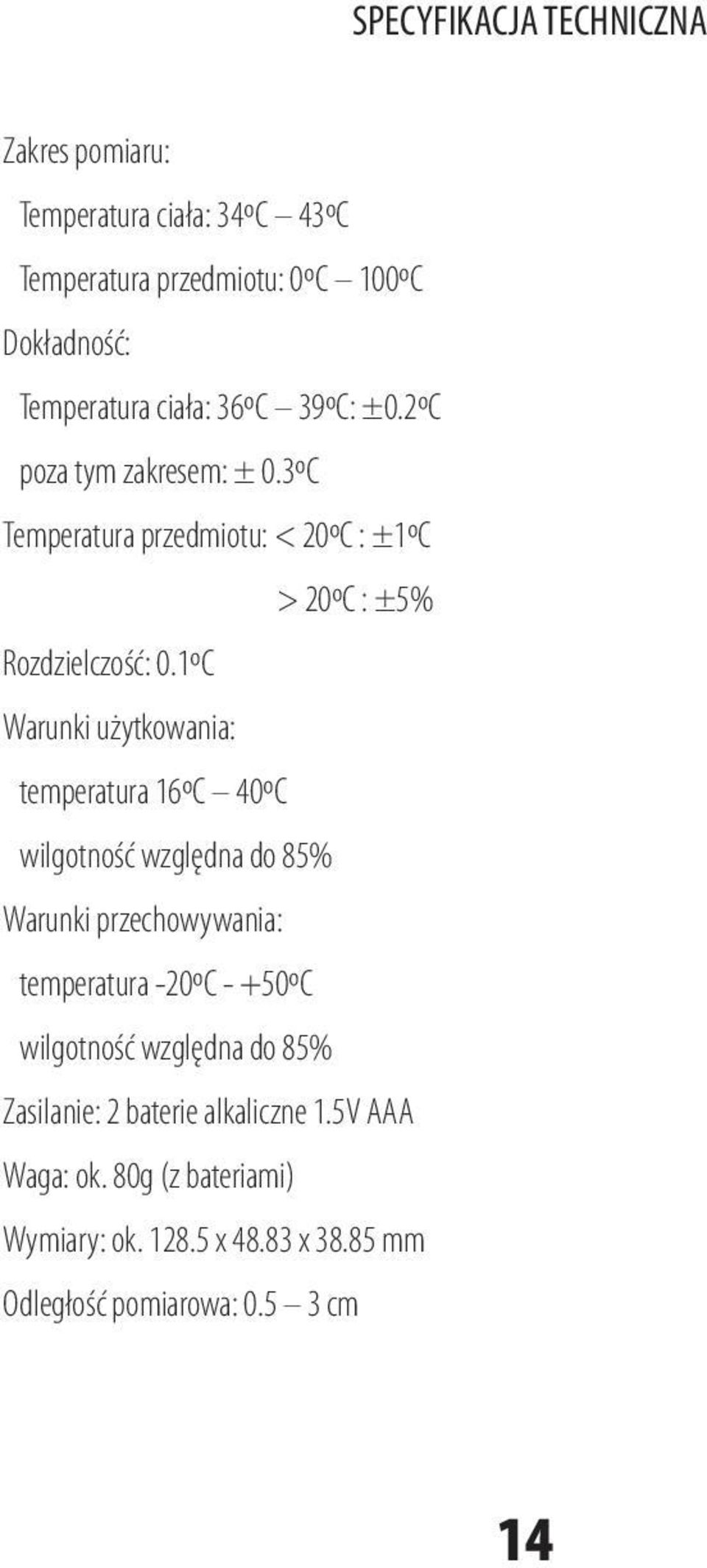 1ºC Warunki użytkowania: temperatura 16ºC 40ºC wilgotność względna do 85% Warunki przechowywania: temperatura -20ºC - +50ºC wilgotność