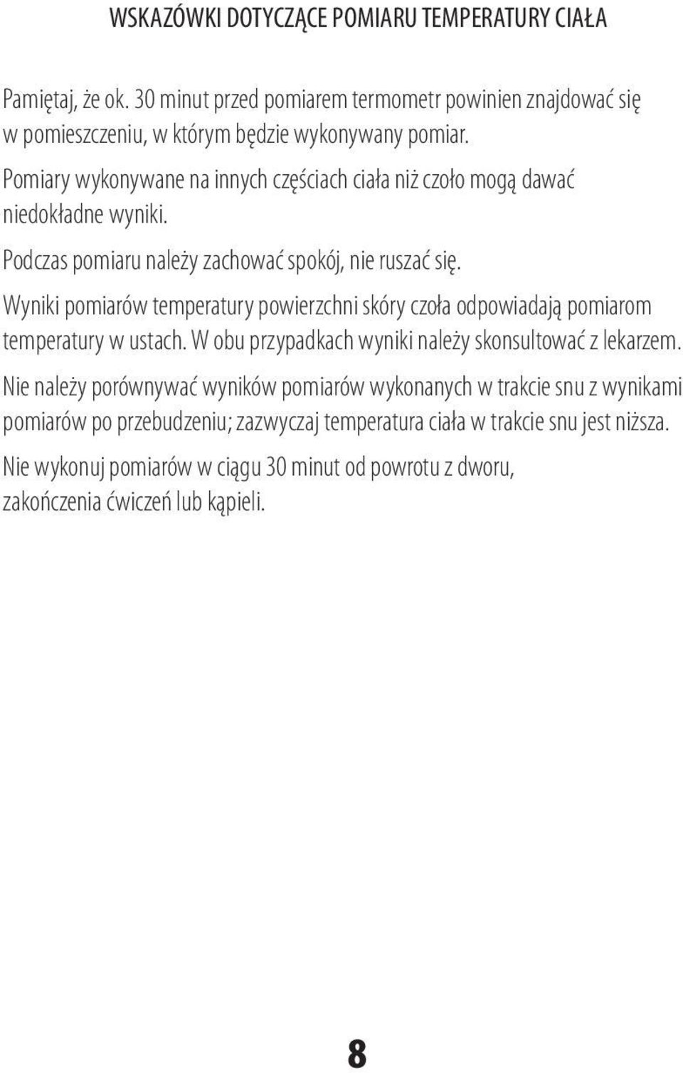 Wyniki pomiarów temperatury powierzchni skóry czoła odpowiadają pomiarom temperatury w ustach. W obu przypadkach wyniki należy skonsultować z lekarzem.