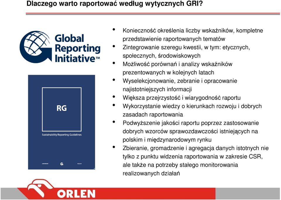 wskaźników prezentowanych w kolejnych latach Wyselekcjonowanie, zebranie i opracowanie najistotniejszych informacji Większa przejrzystość i wiarygodność raportu Wykorzystanie wiedzy o kierunkach