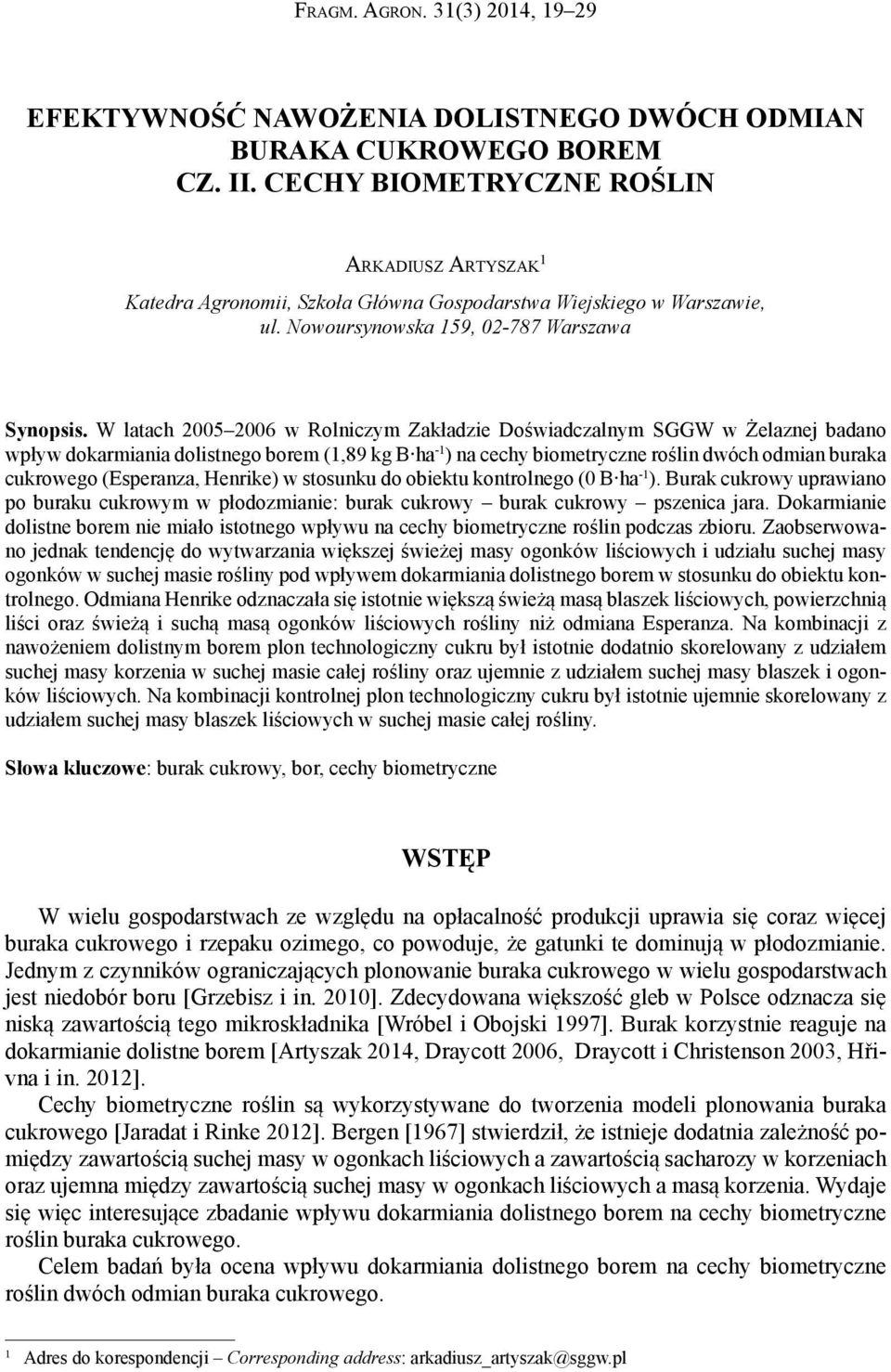 W latach 2005 2006 w Rolniczym Zakładzie Doświadczalnym SGGW w Żelaznej badano wpływ dokarmiania dolistnego borem (1,89 kg B ha -1 ) na cechy biometryczne roślin dwóch odmian buraka cukrowego