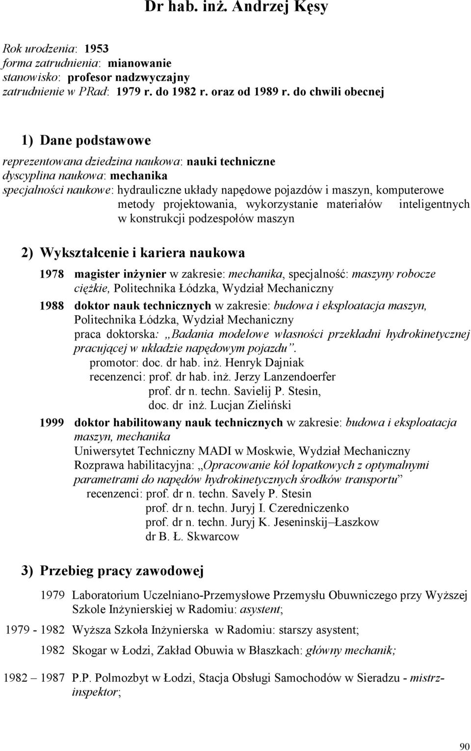 metody projektowania, wykorzystanie materiałów inteligentnych w konstrukcji podzespołów maszyn 2) Wykształcenie i kariera naukowa 1978 magister inżynier w zakresie: mechanika, specjalność: maszyny