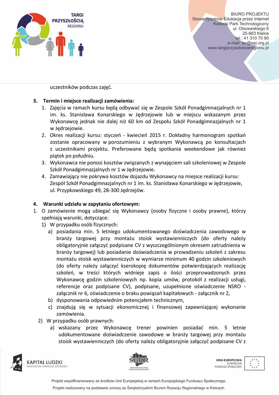 Okres realizacji kursu: styczeń - kwiecień 2015 r. Dokładny harmonogram spotkań zostanie opracowany w porozumieniu z wybranym Wykonawcą po konsultacjach z uczestnikami projektu.