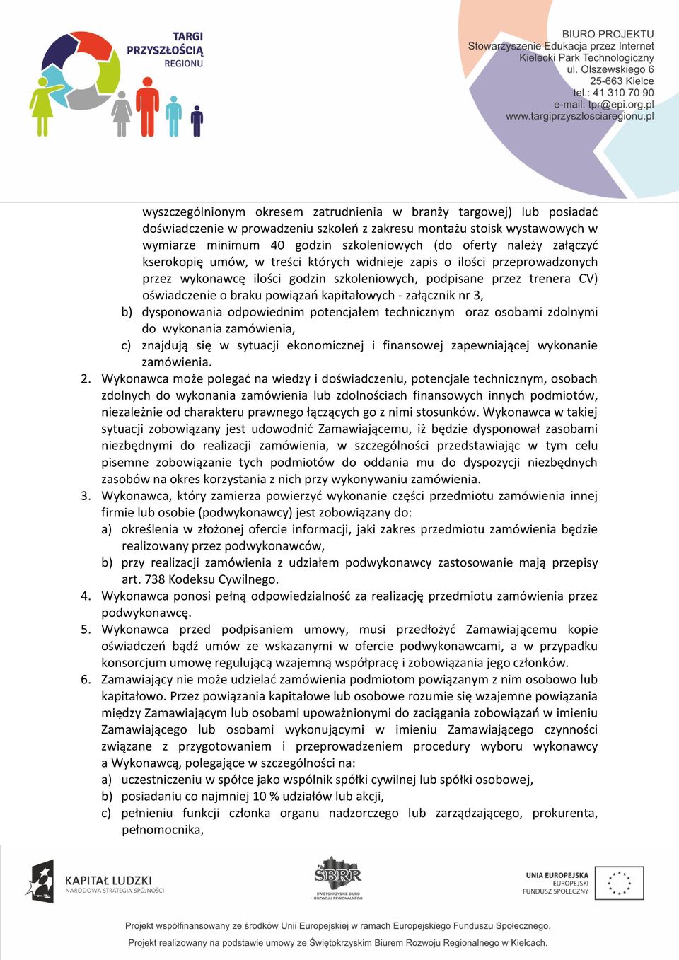 kapitałowych - załącznik nr 3, b) dysponowania odpowiednim potencjałem technicznym oraz osobami zdolnymi do wykonania zamówienia, c) znajdują się w sytuacji ekonomicznej i finansowej zapewniającej