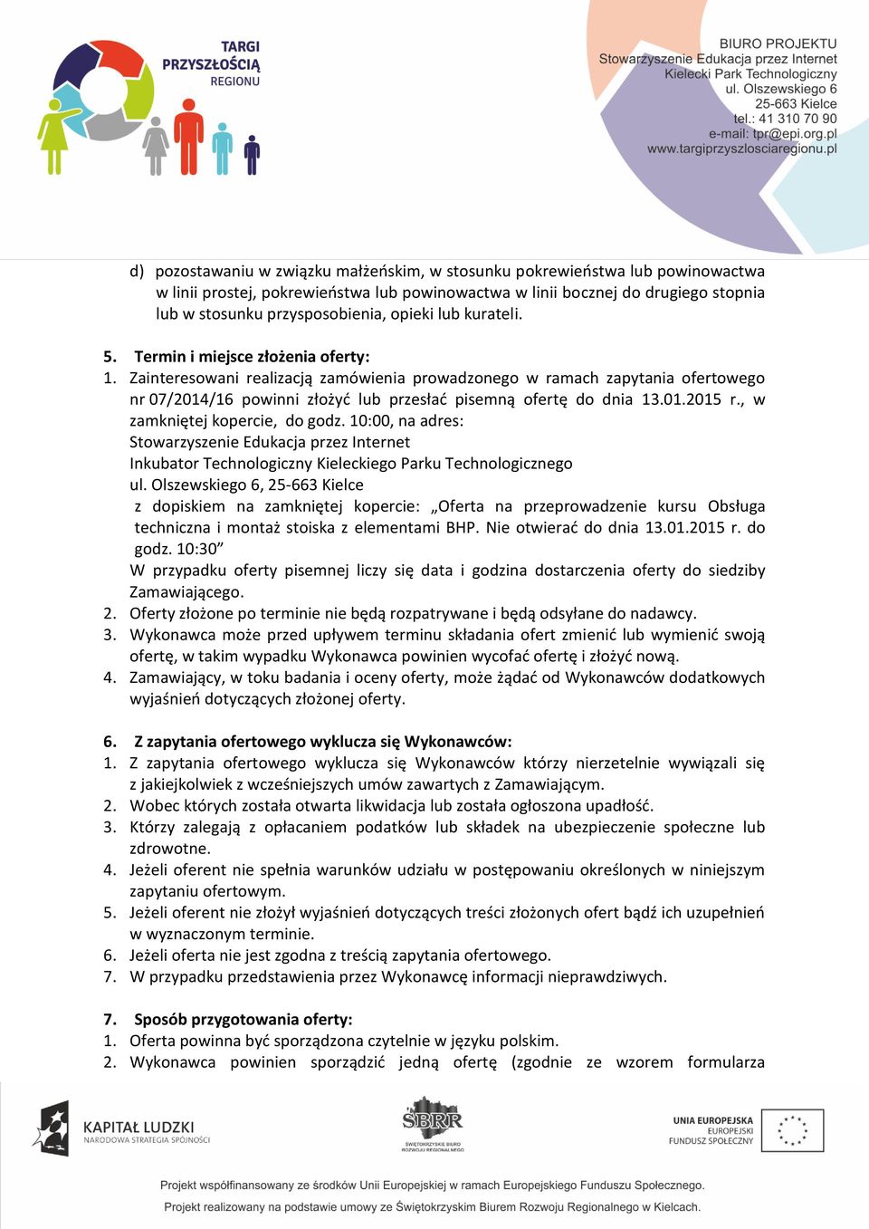 Zainteresowani realizacją zamówienia prowadzonego w ramach zapytania ofertowego nr 07/2014/16 powinni złożyć lub przesłać pisemną ofertę do dnia 13.01.2015 r., w zamkniętej kopercie, do godz.