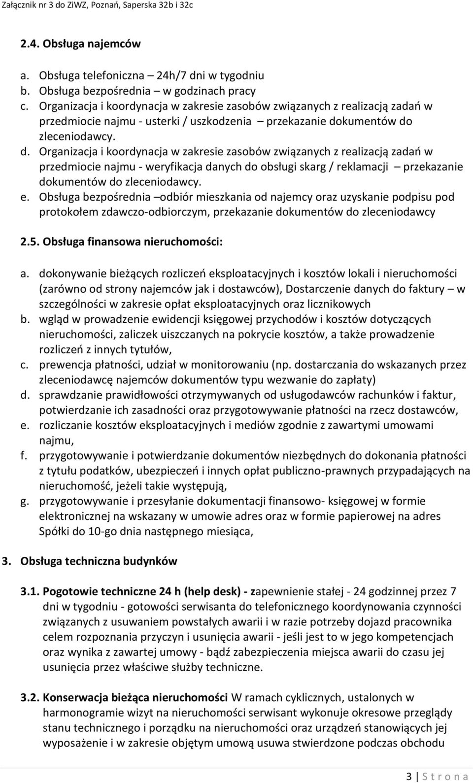 kumentów do zleceniodawcy. d. Organizacja i koordynacja w zakresie zasobów związanych z realizacją zadań w przedmiocie najmu - weryfikacja danych do obsługi skarg / reklamacji przekazanie dokumentów do zleceniodawcy.