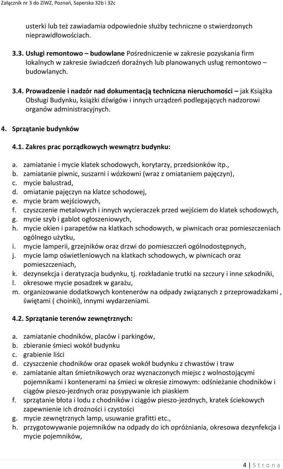 Prowadzenie i nadzór nad dokumentacją techniczna nieruchomości jak Książka Obsługi Budynku, książki dźwigów i innych urządzeń podlegających nadzorowi organów administracyjnych. 4.