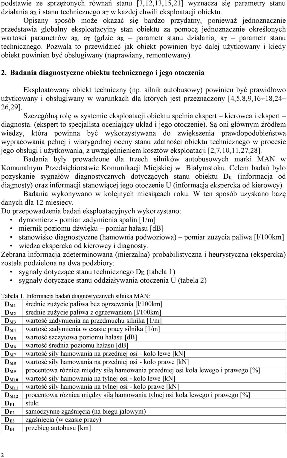 parametr stanu działania, at parametr stanu technicznego. Pozwala to przewidzieć jak obiekt powinien być dalej użytkowany i kiedy obiekt powinien być obsługiwany (naprawiany, remontowany). 2.