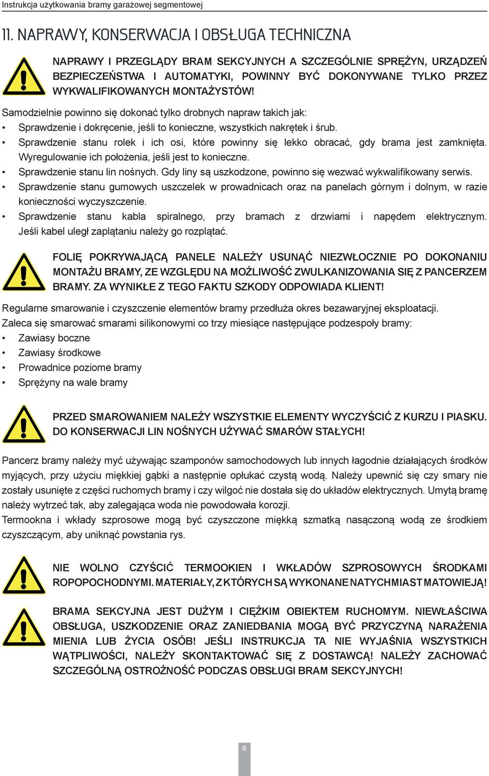 Sprawdzenie stanu rolek i ich osi, które powinny się lekko obracać, gdy brama jest zamknięta. Wyregulowanie ich położenia, jeśli jest to konieczne. Sprawdzenie stanu lin nośnych.