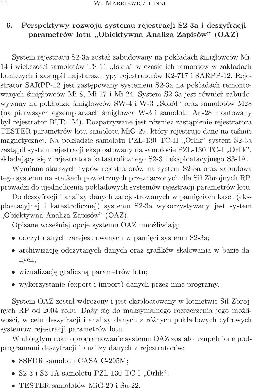 samolotów TS-11 Iskra w czasie ich remontów w zakładach lotniczych i zastąpił najstarsze typy rejestratorów K2-717 i SARPP-12.