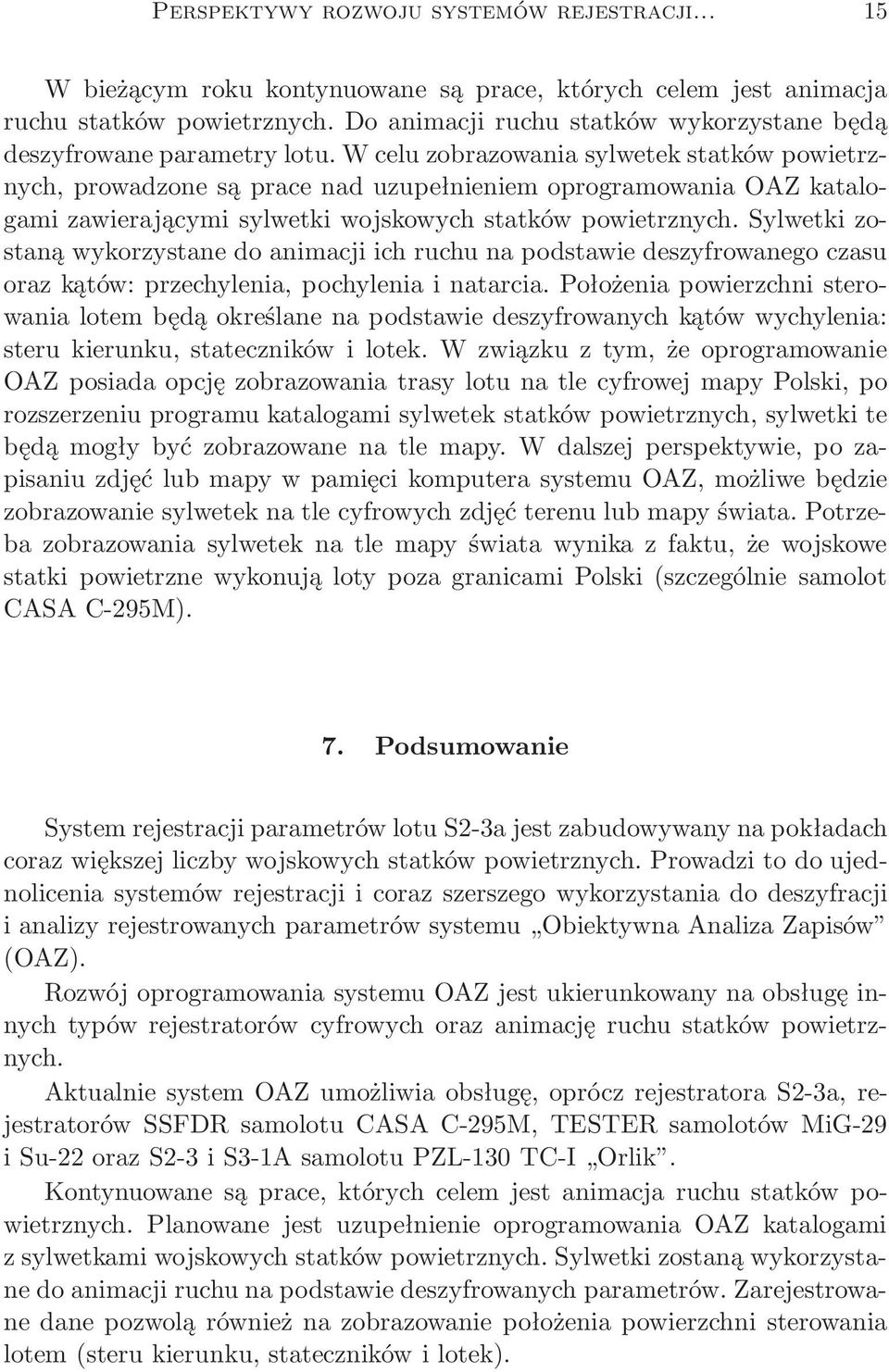 W celu zobrazowania sylwetek statków powietrznych, prowadzone są prace nad uzupełnieniem oprogramowania OAZ katalogami zawierającymi sylwetki wojskowych statków powietrznych.