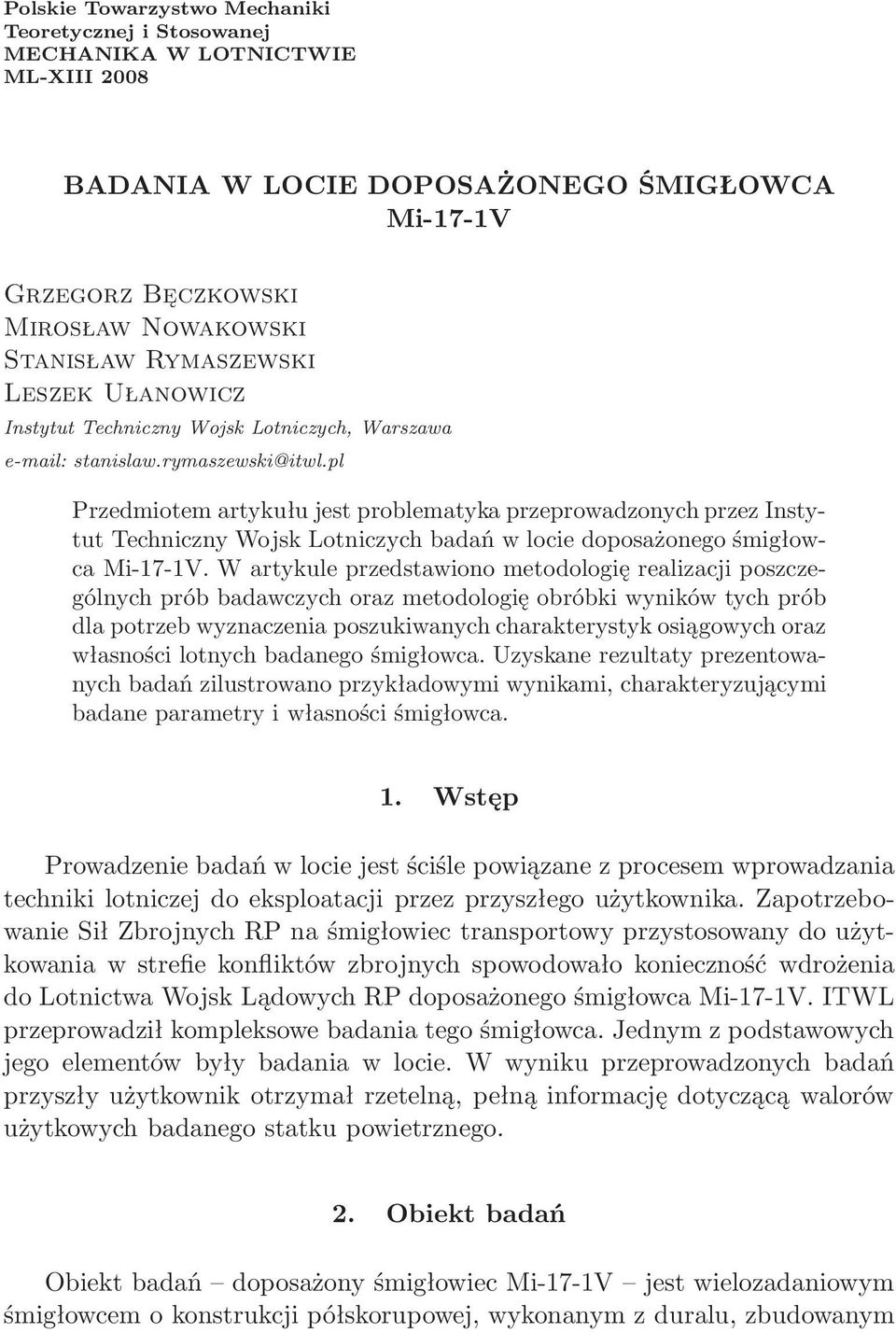 pl Przedmiotem artykułu jest problematyka przeprowadzonych przez Instytut Techniczny Wojsk Lotniczych badań w locie doposażonego śmigłowca Mi-17-1V.