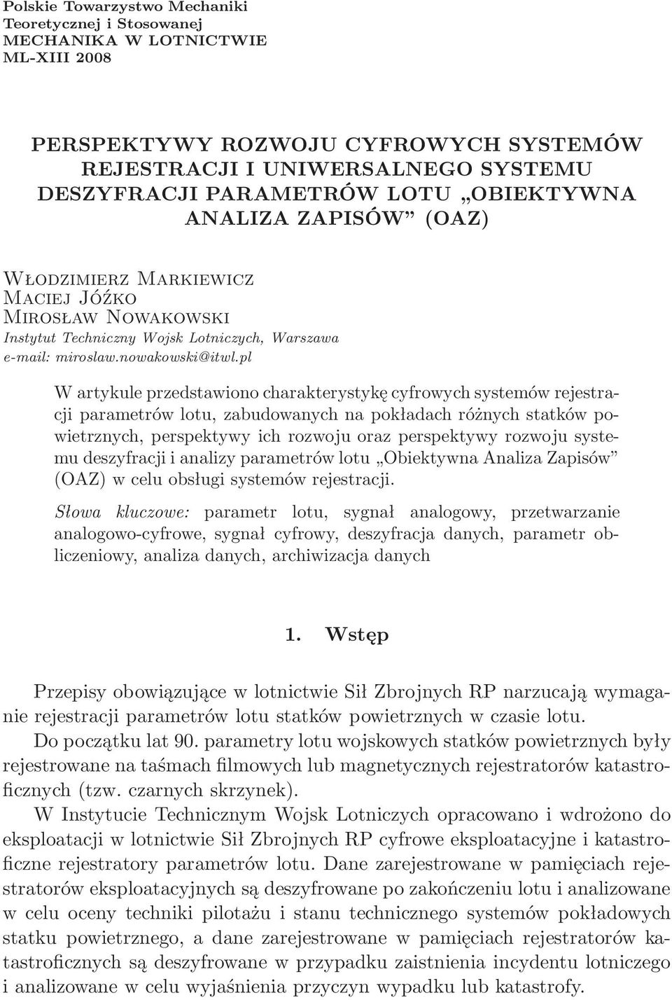 pl W artykule przedstawiono charakterystykę cyfrowych systemów rejestracji parametrów lotu, zabudowanych na pokładach różnych statków powietrznych, perspektywy ich rozwoju oraz perspektywy rozwoju