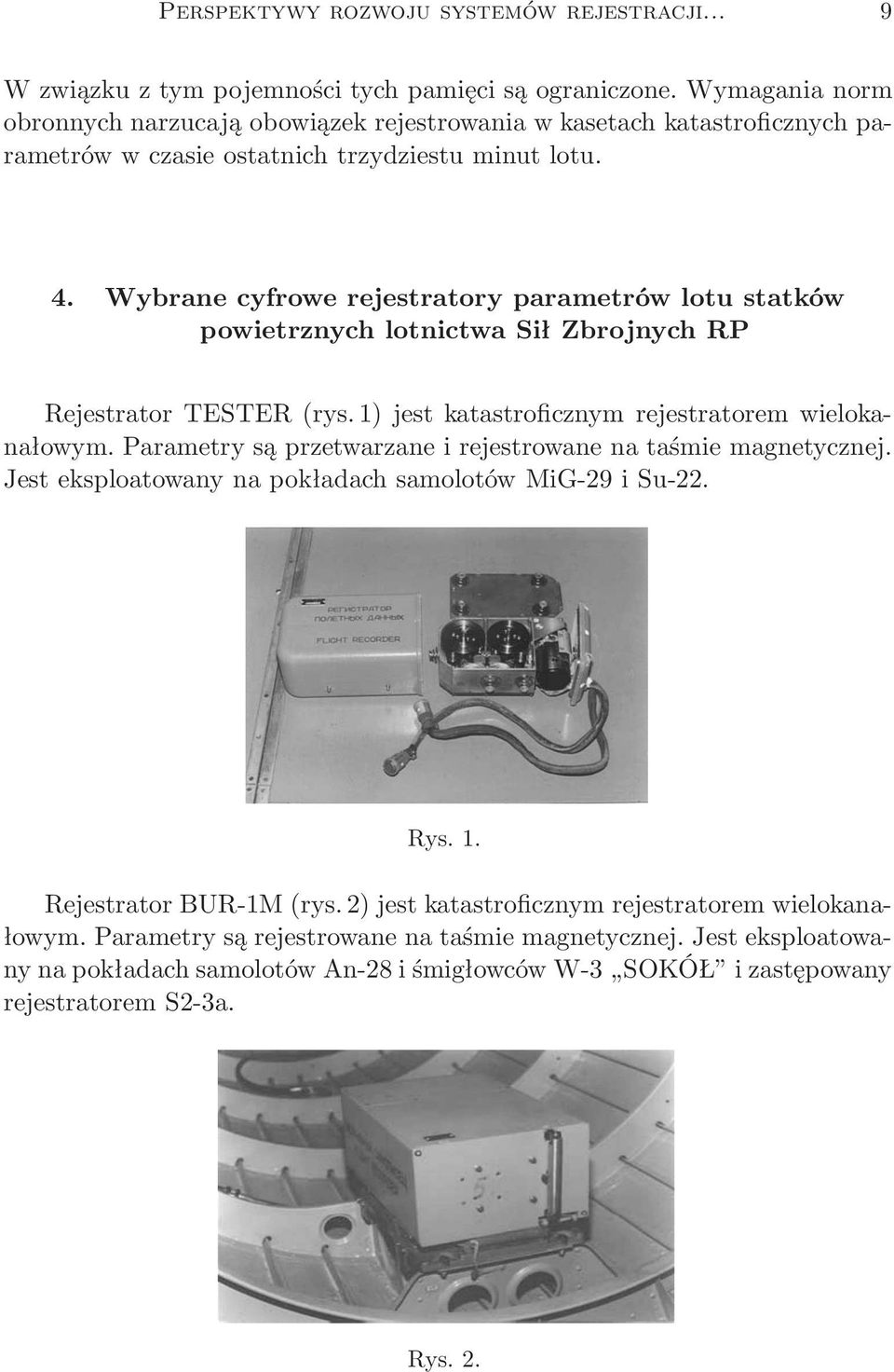 Wybrane cyfrowe rejestratory parametrów lotu statków powietrznych lotnictwa Sił Zbrojnych RP Rejestrator TESTER(rys. 1) jest katastroficznym rejestratorem wielokanałowym.