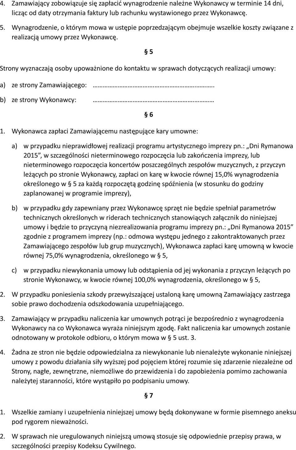 Strony wyznaczają osoby upoważnione do kontaktu w sprawach dotyczących realizacji umowy: a) ze strony Zamawiającego:.... b) ze strony Wykonawcy:. 1.