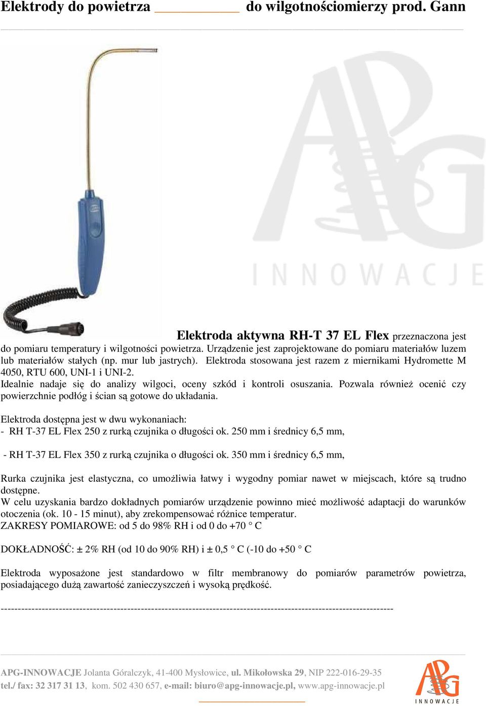 Pozwala również ocenić czy powierzchnie podłóg i ścian są gotowe do układania. Elektroda dostępna jest w dwu wykonaniach: - RH T-37 EL Flex 250 z rurką czujnika o długości ok.