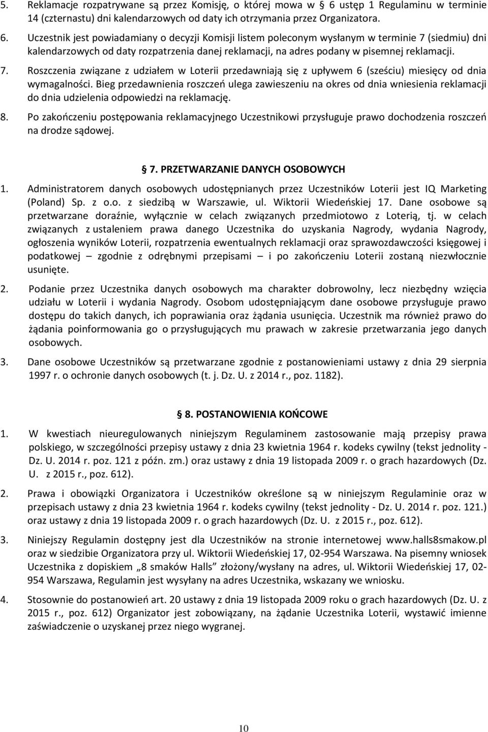 Uczestnik jest powiadamiany o decyzji Komisji listem poleconym wysłanym w terminie 7 (siedmiu) dni kalendarzowych od daty rozpatrzenia danej reklamacji, na adres podany w pisemnej reklamacji. 7. Roszczenia związane z udziałem w Loterii przedawniają się z upływem 6 (sześciu) miesięcy od dnia wymagalności.