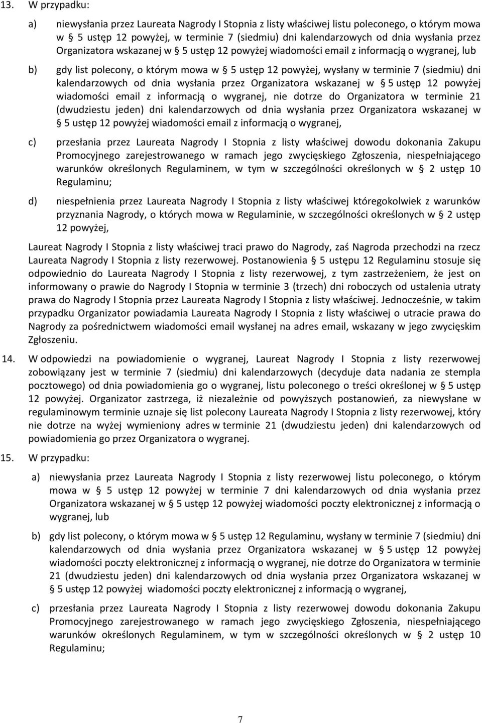 kalendarzowych od dnia wysłania przez Organizatora wskazanej w 5 ustęp 12 powyżej wiadomości email z informacją o wygranej, nie dotrze do Organizatora w terminie 21 (dwudziestu jeden) dni