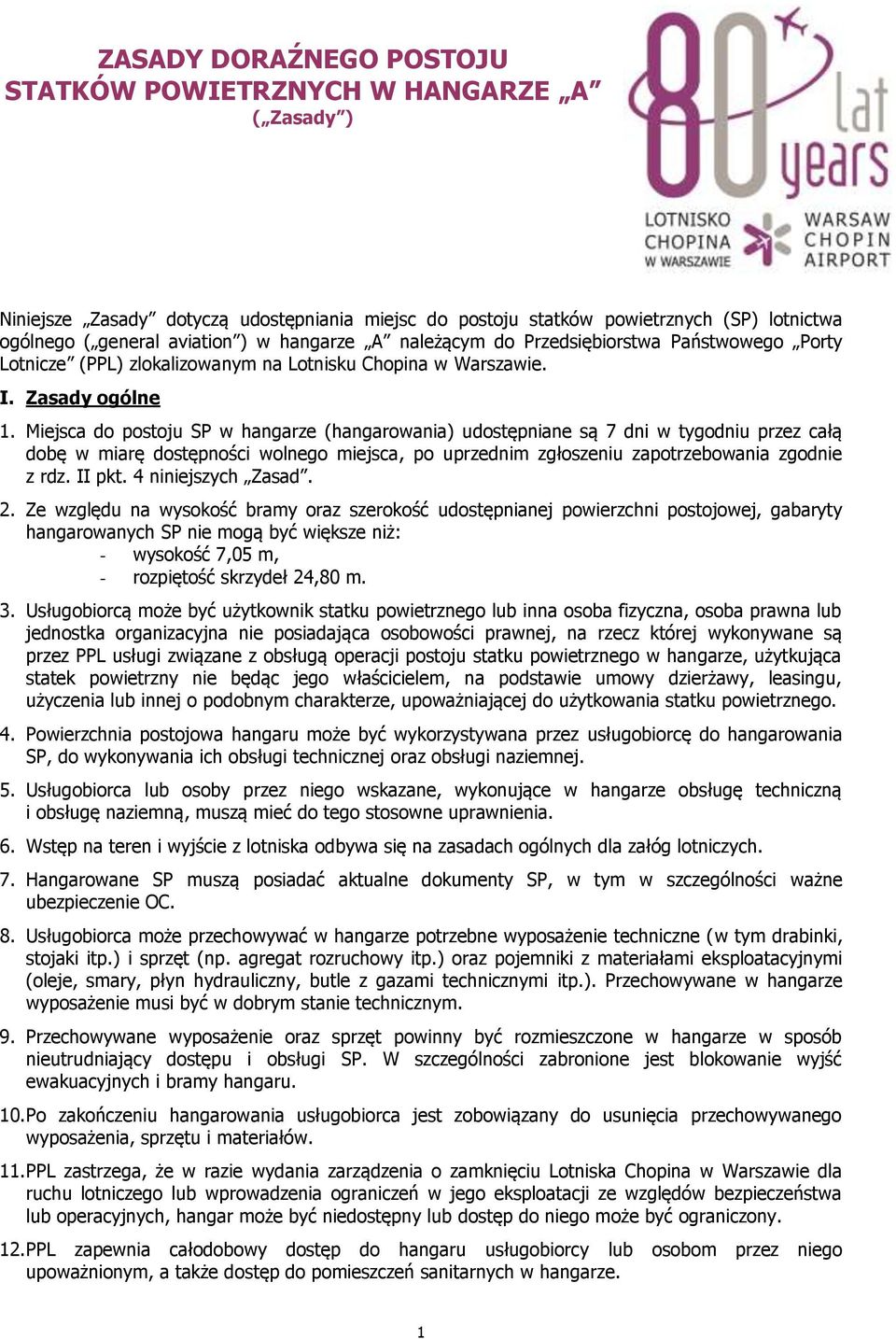 Miejsca do postoju SP w hangarze (hangarowania) udostępniane są 7 dni w tygodniu przez całą dobę w miarę dostępności wolnego miejsca, po uprzednim zgłoszeniu zapotrzebowania zgodnie z rdz. II pkt.