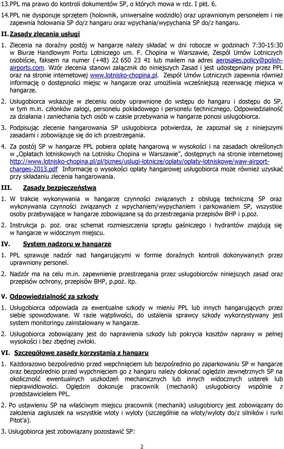 Zasady zlecania usługi 1. Zlecenia na doraźny postój w hangarze należy składać w dni robocze w godzinach 7:30-15:30 w Biurze Handlowym Portu Lotniczego um. F.