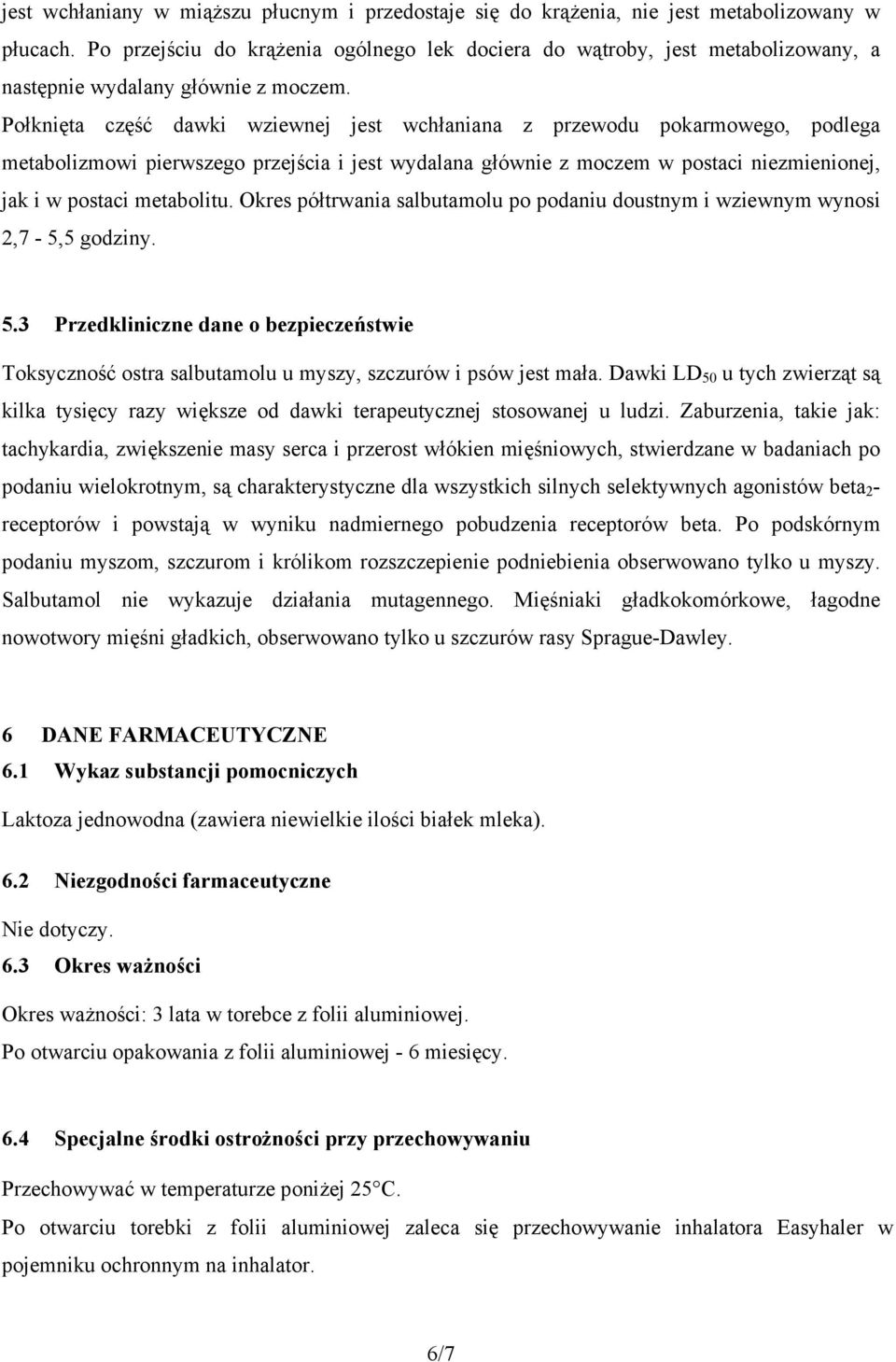 Połknięta część dawki wziewnej jest wchłaniana z przewodu pokarmowego, podlega metabolizmowi pierwszego przejścia i jest wydalana głównie z moczem w postaci niezmienionej, jak i w postaci metabolitu.
