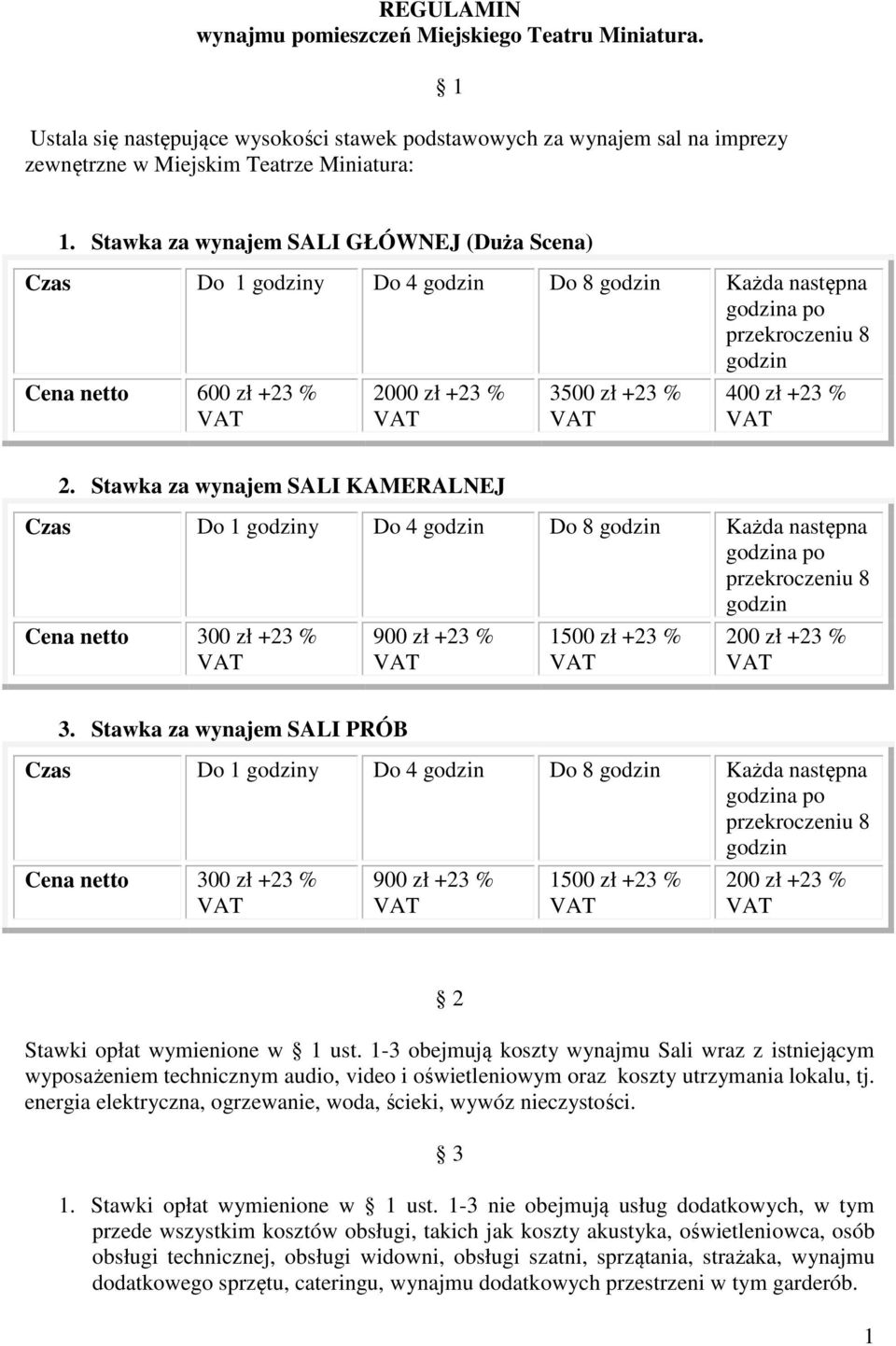 2. Stawka za wynajem SALI KAMERALNEJ Czas Do 1 godziny Do 4 godzin Do 8 godzin Każda następna godzina po przekroczeniu 8 godzin Cena netto 300 zł +23 % 900 zł +23 % 1500 zł +23 % 200 zł +23 % 3.