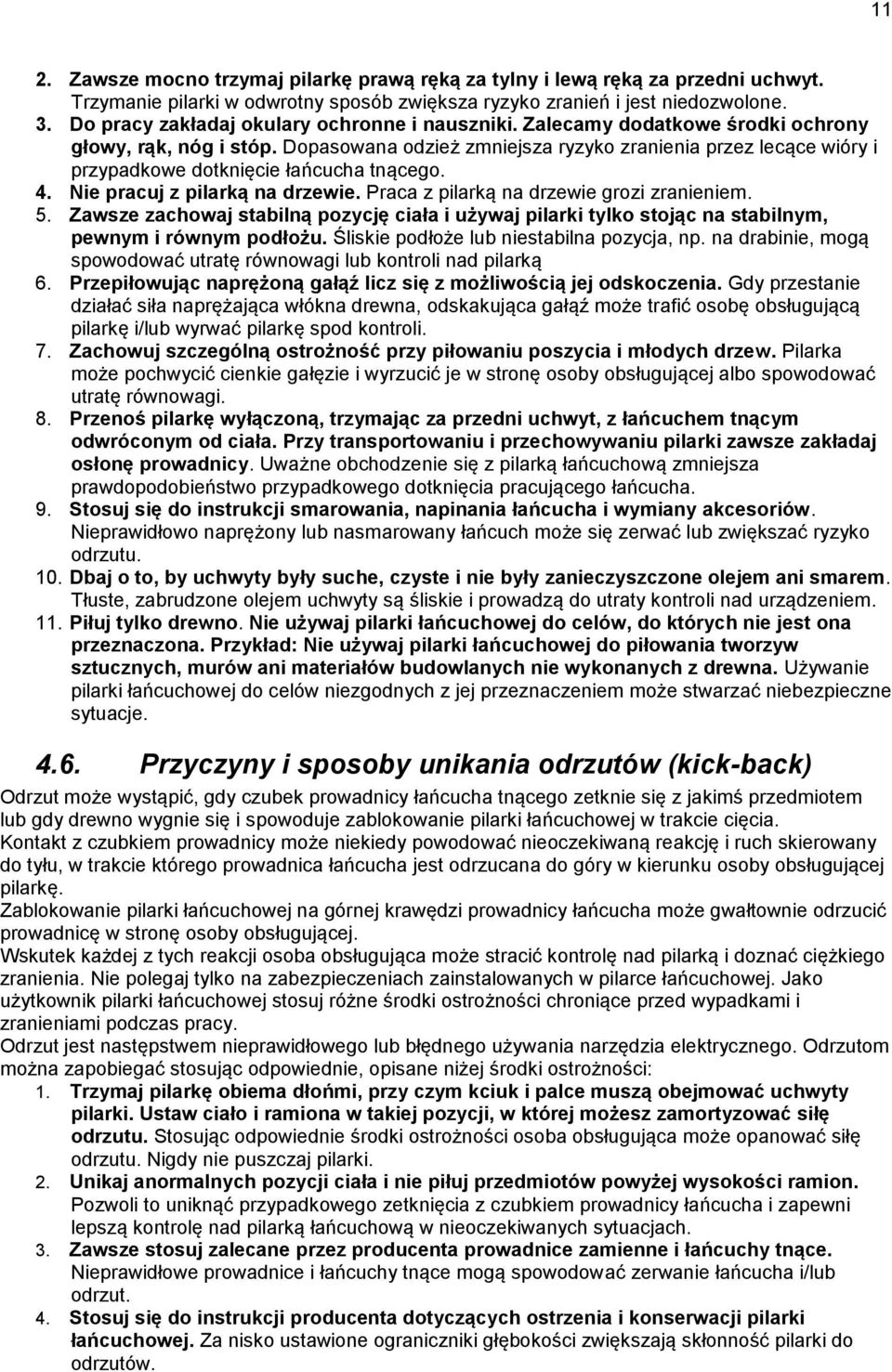 Dopasowana odzież zmniejsza ryzyko zranienia przez lecące wióry i przypadkowe dotknięcie łańcucha tnącego. 4. Nie pracuj z pilarką na drzewie. Praca z pilarką na drzewie grozi zranieniem. 5.