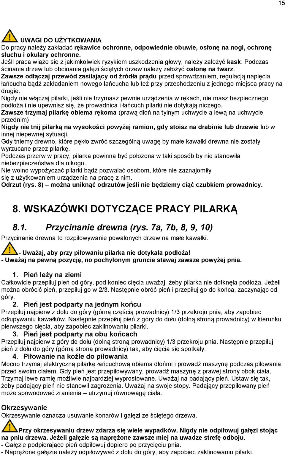 Zawsze odłączaj przewód zasilający od źródła prądu przed sprawdzaniem, regulacją napięcia łańcucha bądź zakładaniem nowego łańcucha lub też przy przechodzeniu z jednego miejsca pracy na drugie.