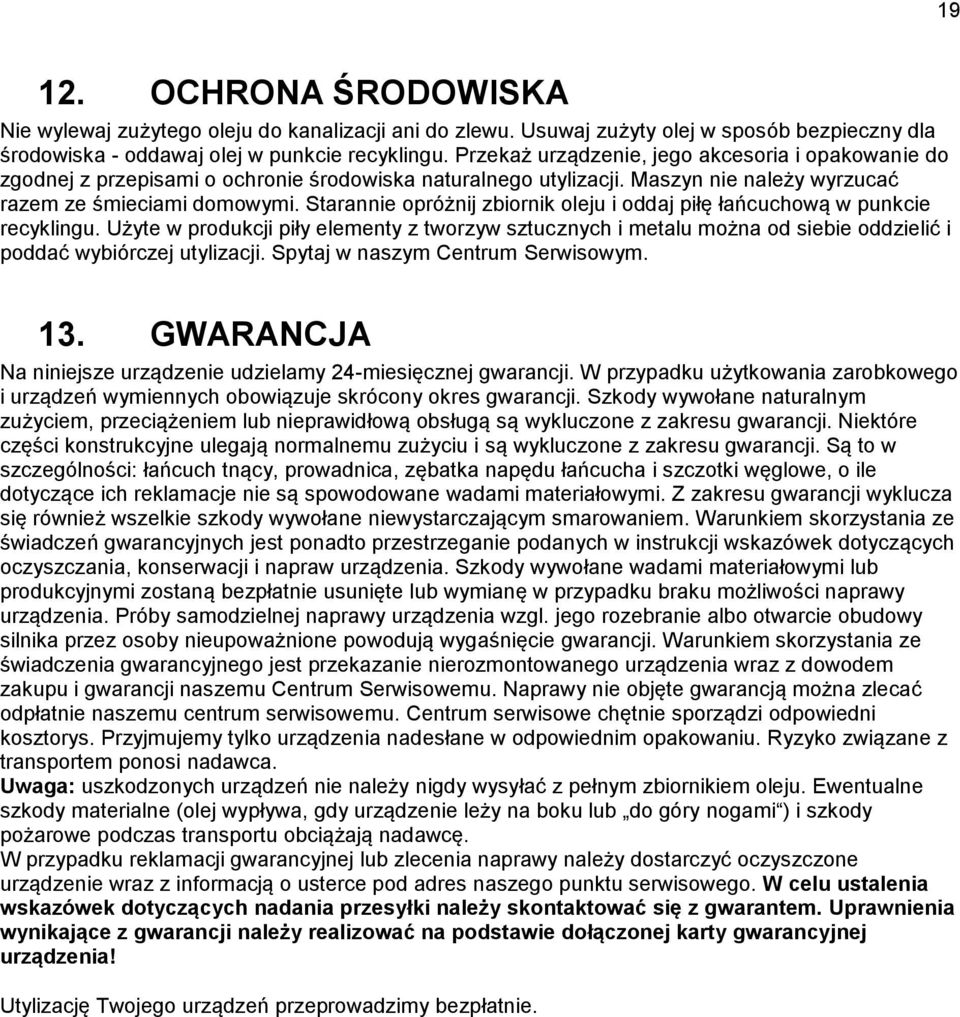 Starannie opróżnij zbiornik oleju i oddaj piłę łańcuchową w punkcie recyklingu. Użyte w produkcji piły elementy z tworzyw sztucznych i metalu można od siebie oddzielić i poddać wybiórczej utylizacji.
