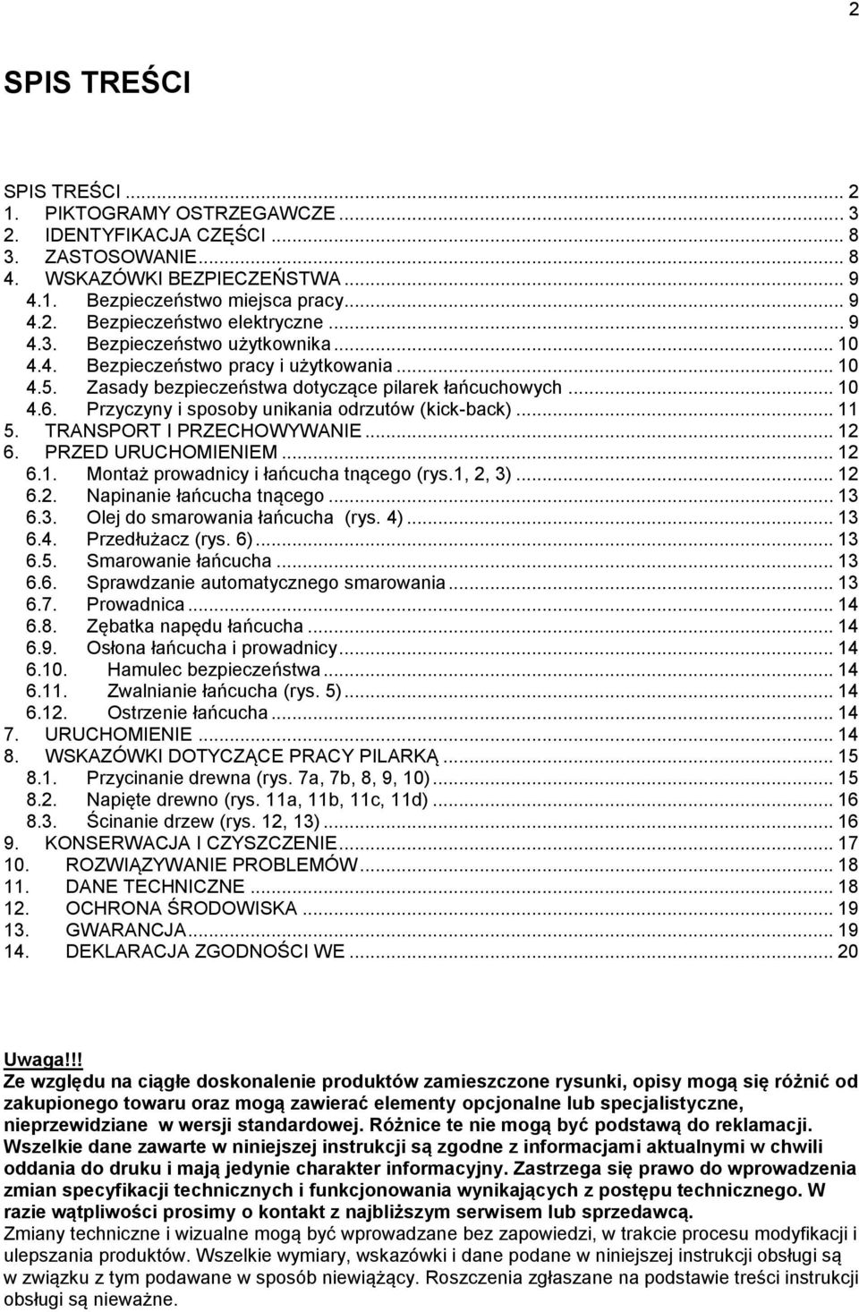 Przyczyny i sposoby unikania odrzutów (kick-back)... 11 5. TRANSPORT I PRZECHOWYWANIE... 12 6. PRZED URUCHOMIENIEM... 12 6.1. Montaż prowadnicy i łańcucha tnącego (rys.1, 2, 3)... 12 6.2. Napinanie łańcucha tnącego.