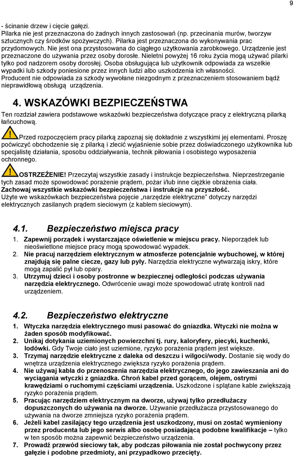 Nieletni powyżej 16 roku życia mogą używać pilarki tylko pod nadzorem osoby dorosłej.