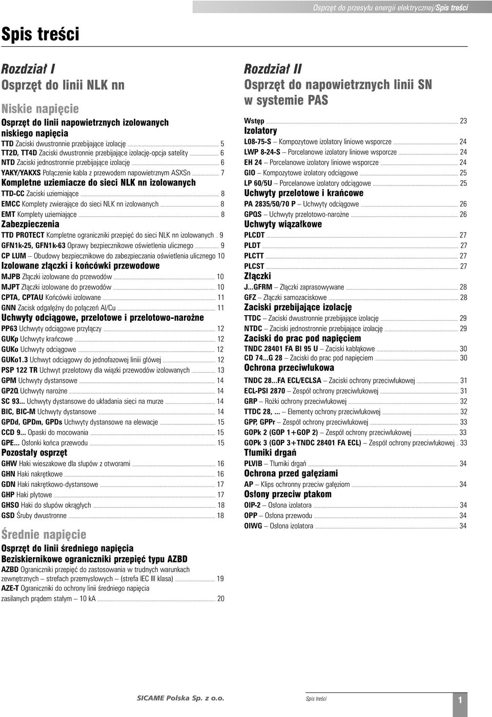 .. 6 YAKY/YAKXS Po àczenie kabla z pzewodem napowietznym ASXSn... 7 Kompletne uziemiacze do sieci NLK nn izolowanych TTD-CC Zaciski uziemiajàce... 8 EMCC Komplety zwieajàce do sieci NLK nn izolowanych.