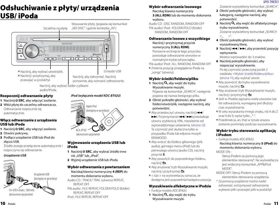Włącz odtwarzanie z urządzenia USB lub a 1 Naciśnij SRC, aby włączyć zasilanie. 2 Otwórz pokrywę. 3 Podłącz urządzenie USB lub do złącza USB.