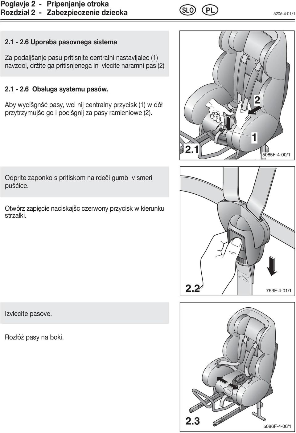 1-2.6 Obsługa systemu pasów. Aby wycišgnšć pasy, wci nij centralny przycisk (1) w dół przytrzymujšc go i pocišgnij za pasy ramieniowe (2). 2 1 2.