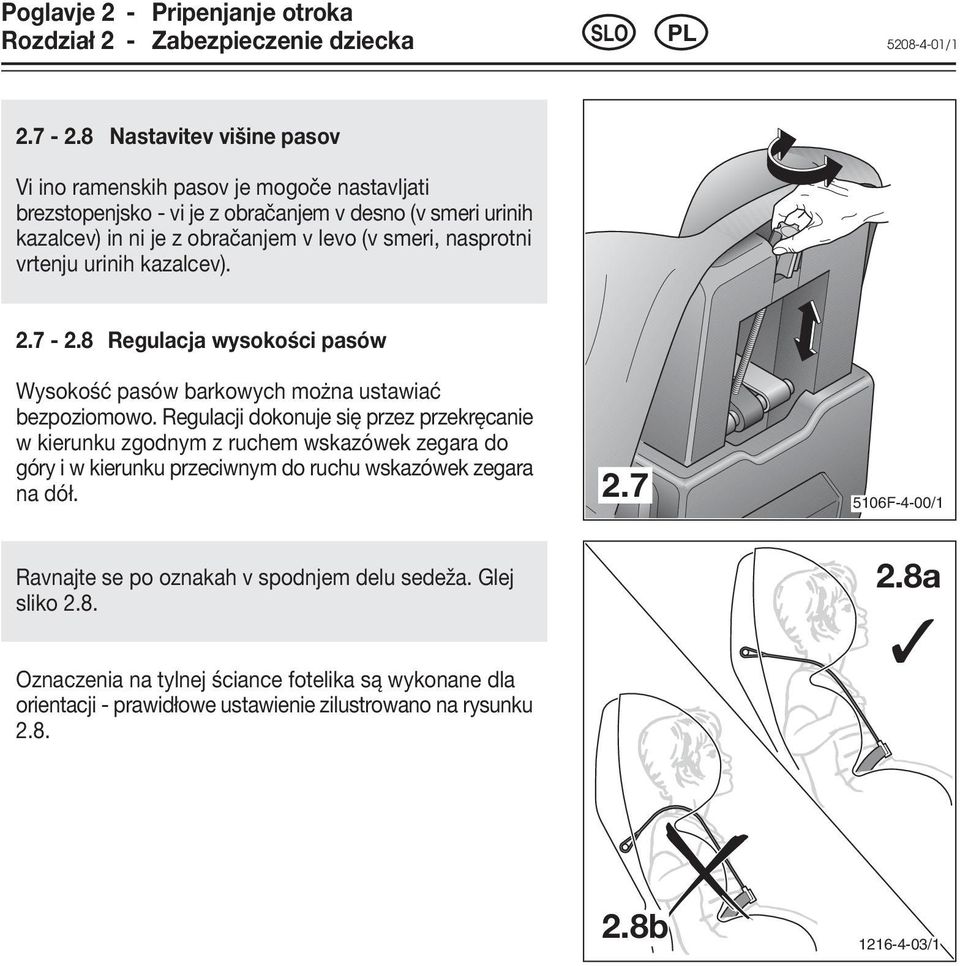 vrtenju urinih kazalcev). 2.7-2.8 Regulacja wysokości pasów Wysokość pasów barkowych można ustawiać bezpoziomowo.