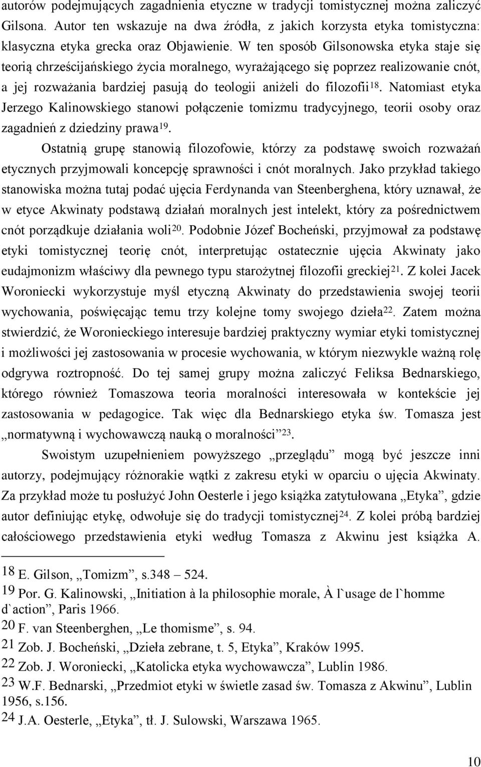 Natomiast etyka Jerzego Kalinowskiego stanowi połączenie tomizmu tradycyjnego, teorii osoby oraz zagadnień z dziedziny prawa 19.