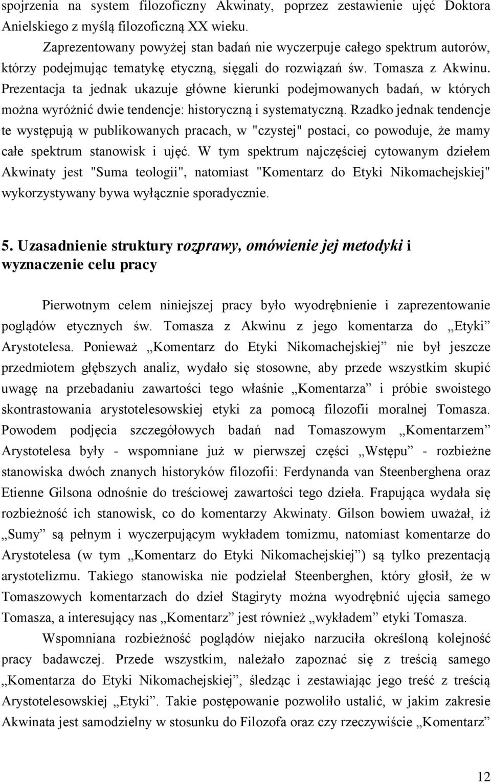 Prezentacja ta jednak ukazuje główne kierunki podejmowanych badań, w których można wyróżnić dwie tendencje: historyczną i systematyczną.