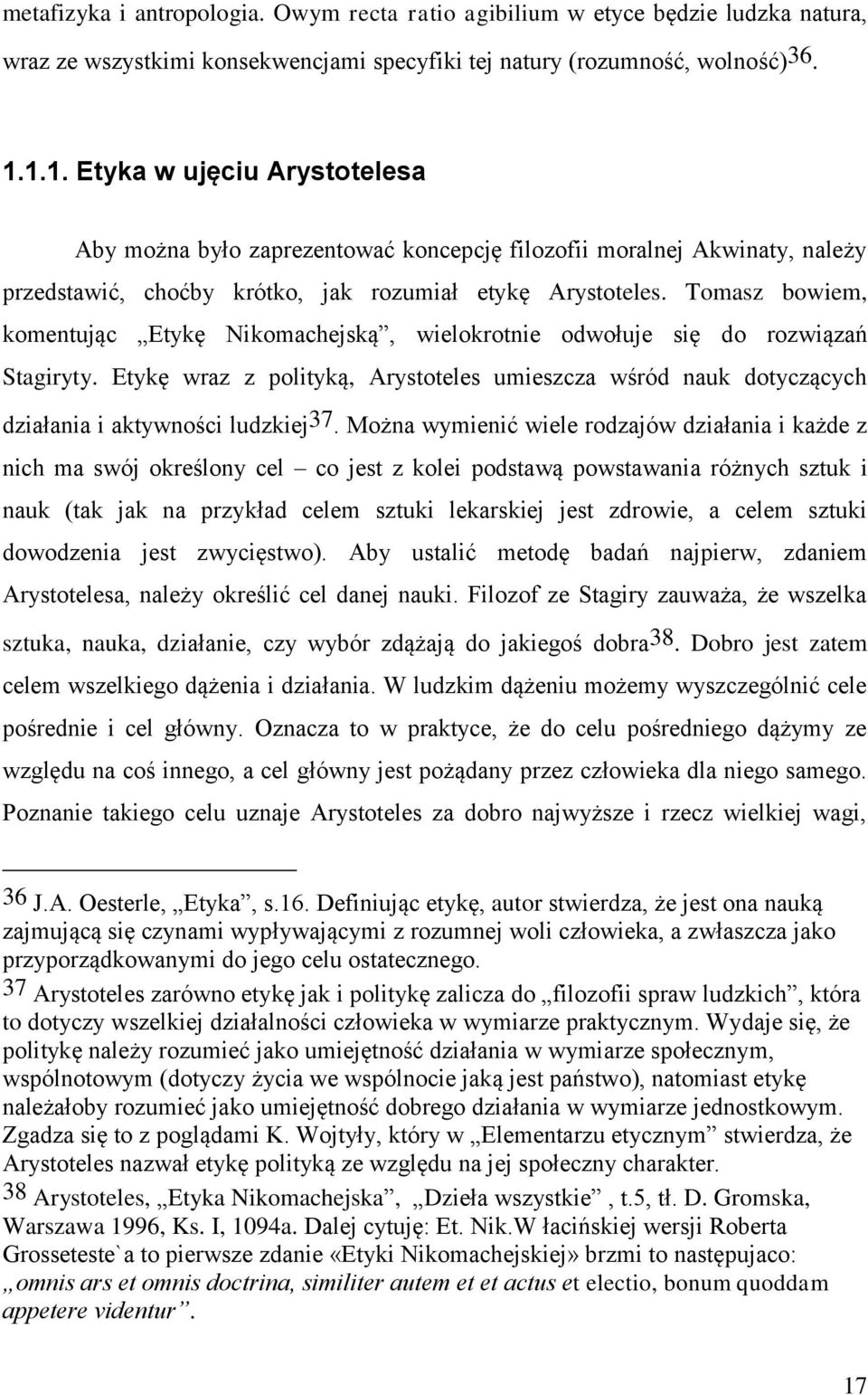 Tomasz bowiem, komentując Etykę Nikomachejską, wielokrotnie odwołuje się do rozwiązań Stagiryty. Etykę wraz z polityką, Arystoteles umieszcza wśród nauk dotyczących działania i aktywności ludzkiej 37.