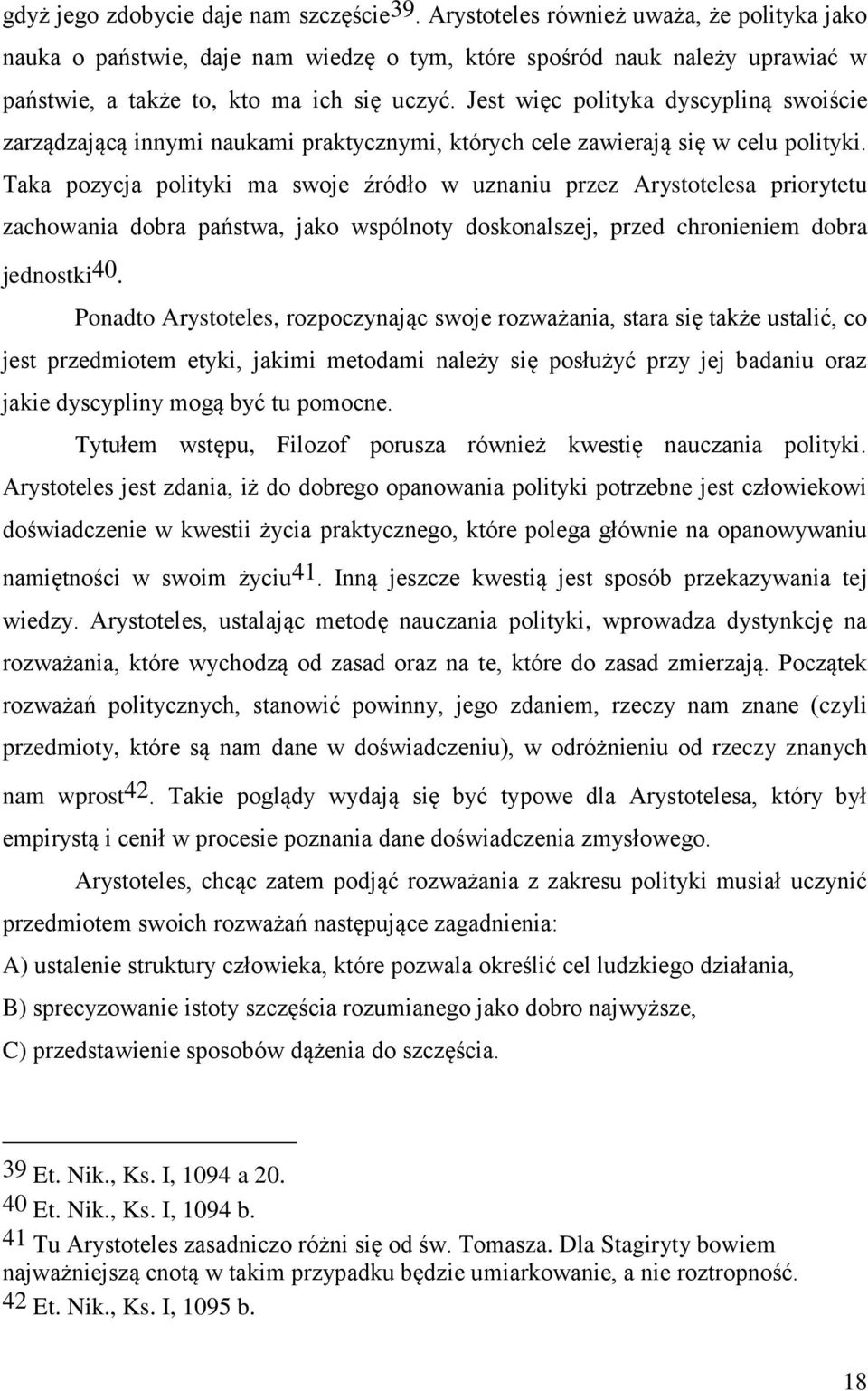 Jest więc polityka dyscypliną swoiście zarządzającą innymi naukami praktycznymi, których cele zawierają się w celu polityki.