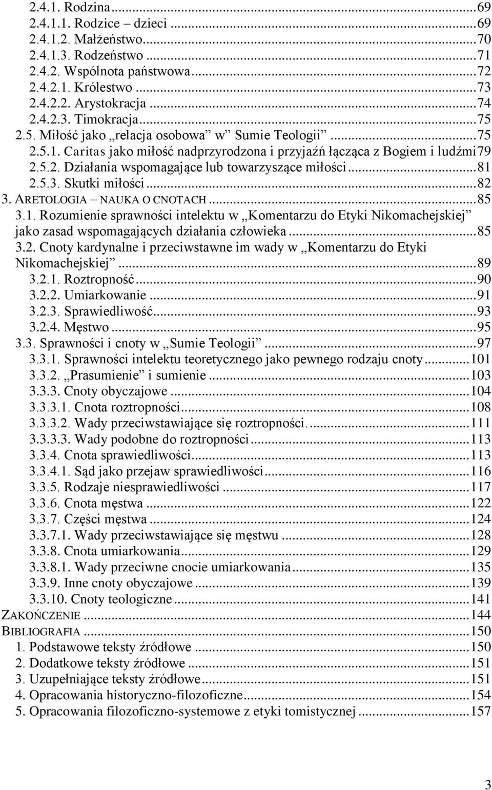 .. 81 2.5.3. Skutki miłości... 82 3. ARETOLOGIA NAUKA O CNOTACH... 85 3.1. Rozumienie sprawności intelektu w Komentarzu do Etyki Nikomachejskiej jako zasad wspomagających działania człowieka... 85 3.2. Cnoty kardynalne i przeciwstawne im wady w Komentarzu do Etyki Nikomachejskiej.