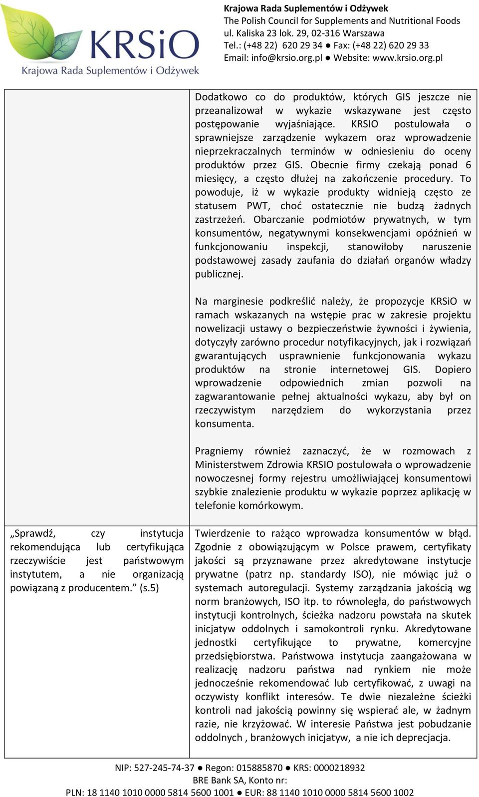 Obecnie firmy czekają ponad 6 miesięcy, a często dłużej na zakończenie procedury. To powoduje, iż w wykazie produkty widnieją często ze statusem PWT, choć ostatecznie nie budzą żadnych zastrzeżeń.