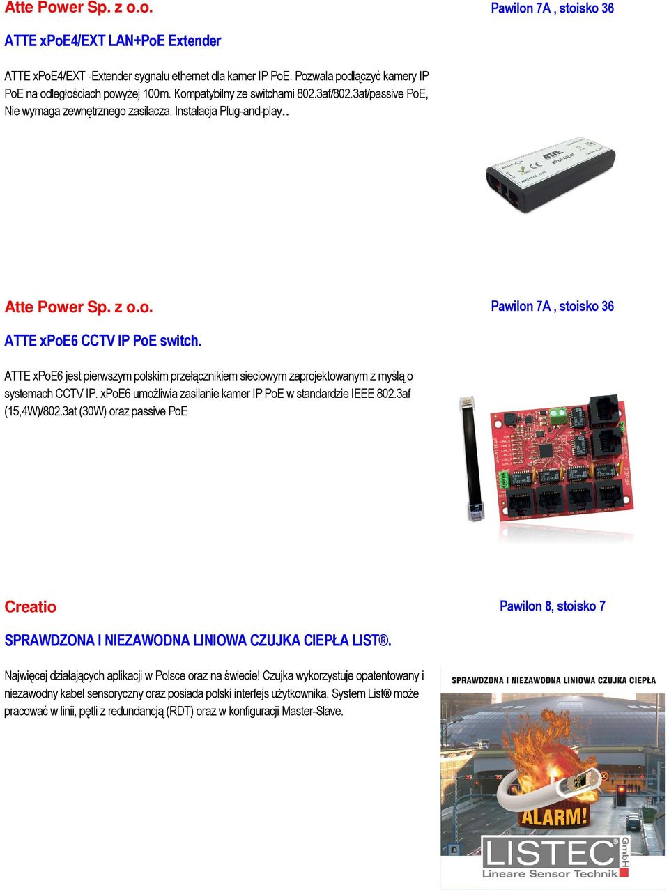 ATTE xpoe6 jest pierwszym polskim przełącznikiem sieciowym zaprojektowanym z myślą o systemach CCTV IP. xpoe6 umożliwia zasilanie kamer IP PoE w standardzie IEEE 802.3af (15,4W)/802.