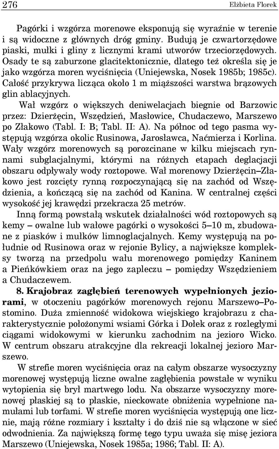Osady te są zaburzone glacitektonicznie, dlatego też określa się je jako wzgórza moren wyciśnięcia (Uniejewska, Nosek 1985b; 1985c).
