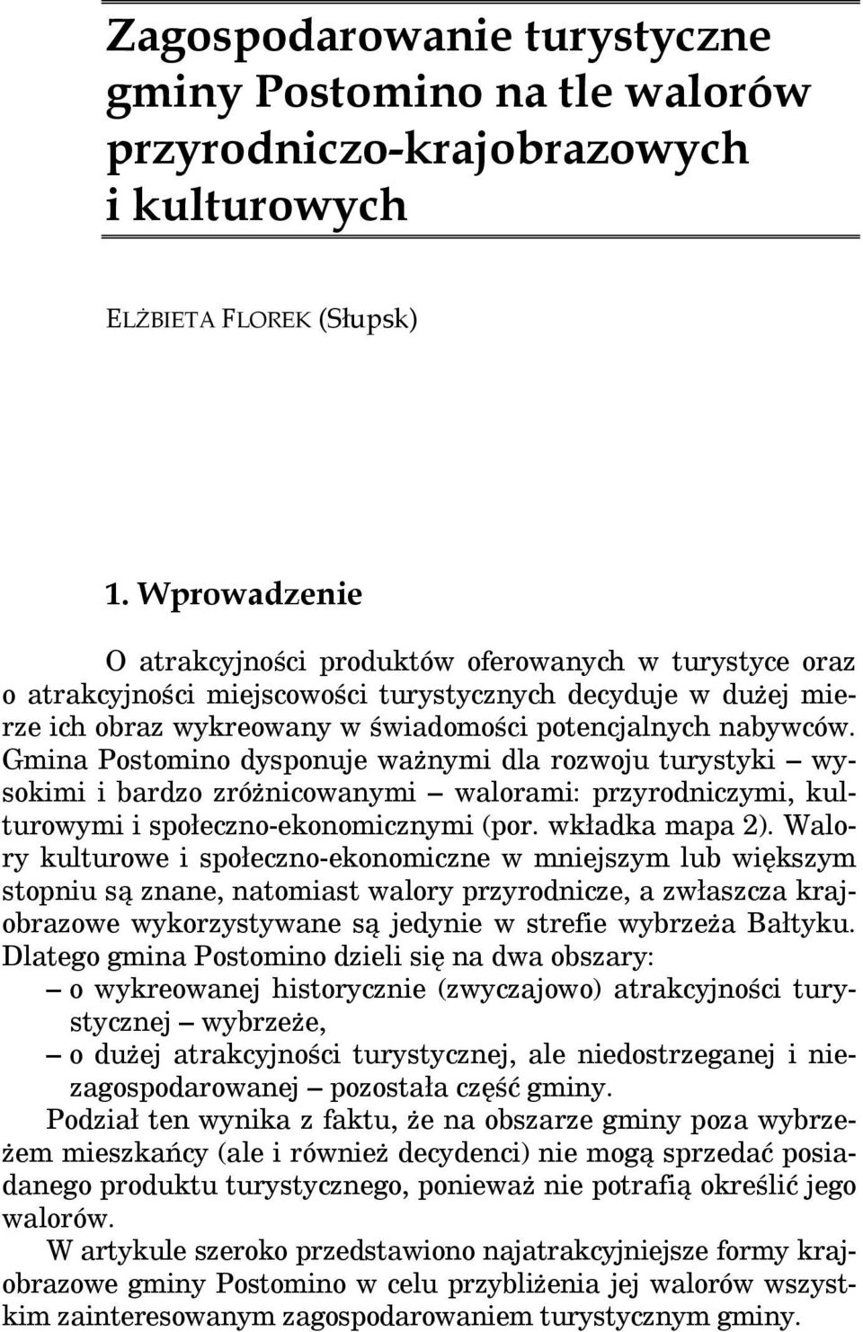 Gmina Postomino dysponuje ważnymi dla rozwoju turystyki wysokimi i bardzo zróżnicowanymi walorami: przyrodniczymi, kulturowymi i społeczno-ekonomicznymi (por. wkładka mapa 2).