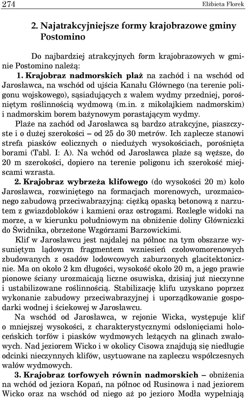 wydmową (m.in. z mikołajkiem nadmorskim) i nadmorskim borem bażynowym porastającym wydmy. Plaże na zachód od Jarosławca są bardzo atrakcyjne, piaszczyste i o dużej szerokości od 25 do 30 metrów.