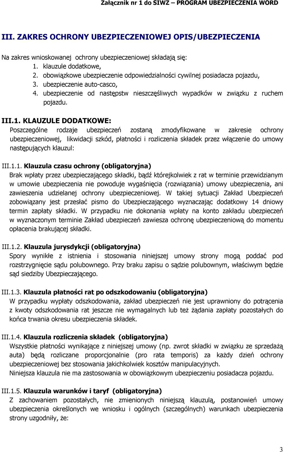 KLAUZULE DODATKOWE: Poszczególne rodzaje ubezpieczeń zostaną zmodyfikowane w zakresie ochrony ubezpieczeniowej, likwidacji szkód, płatności i rozliczenia składek przez włączenie do umowy