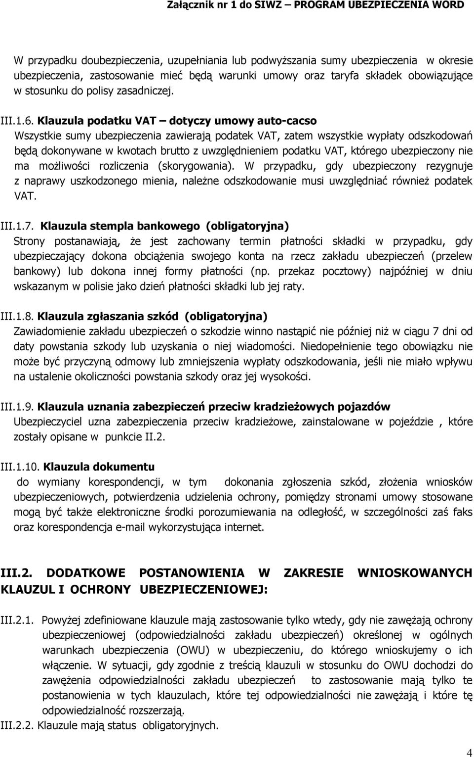 Klauzula podatku VAT dotyczy umowy auto-cacso Wszystkie sumy ubezpieczenia zawierają podatek VAT, zatem wszystkie wypłaty odszkodowań będą dokonywane w kwotach brutto z uwzględnieniem podatku VAT,