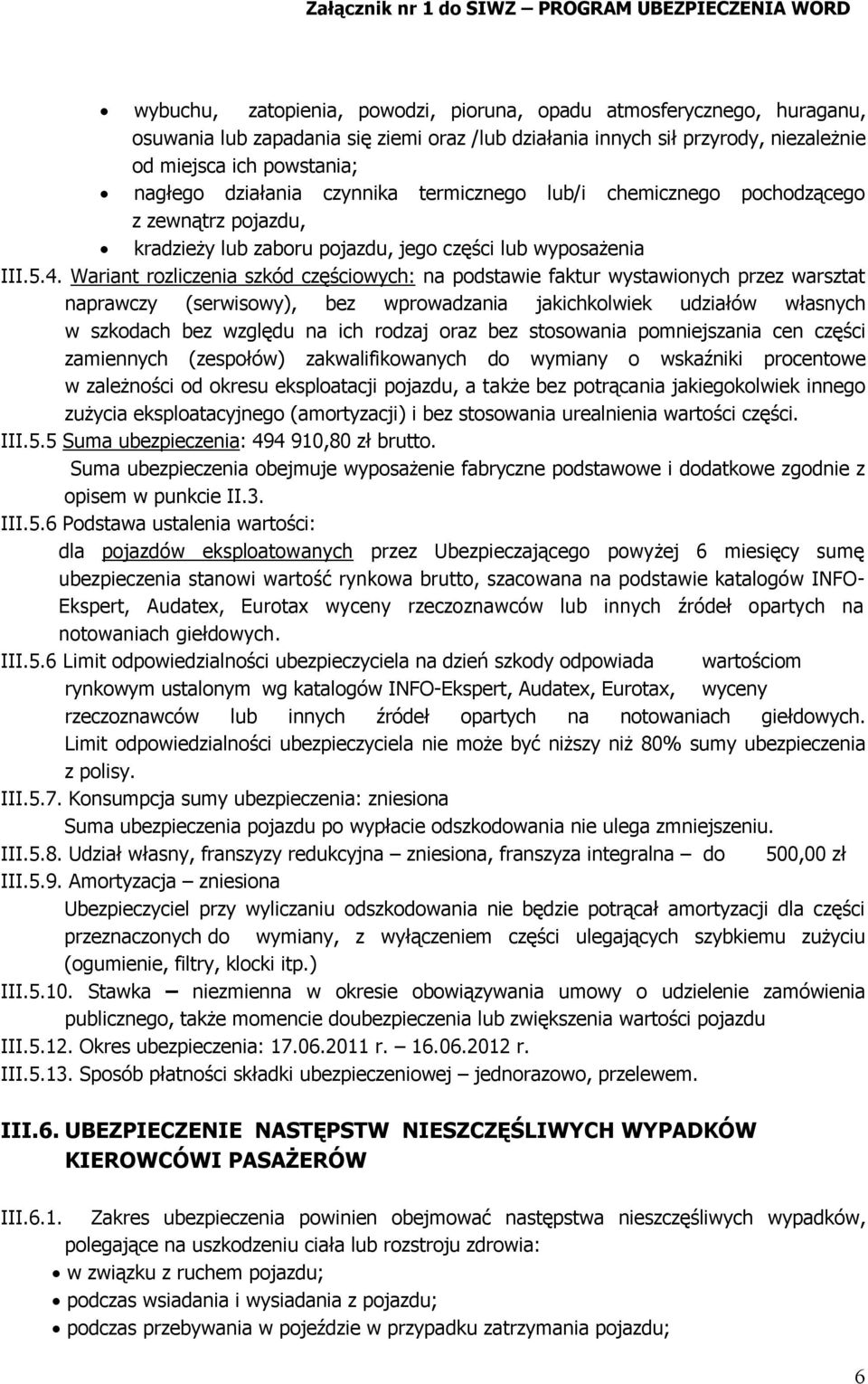 Wariant rozliczenia szkód częściowych: na podstawie faktur wystawionych przez warsztat naprawczy (serwisowy), bez wprowadzania jakichkolwiek udziałów własnych w szkodach bez względu na ich rodzaj