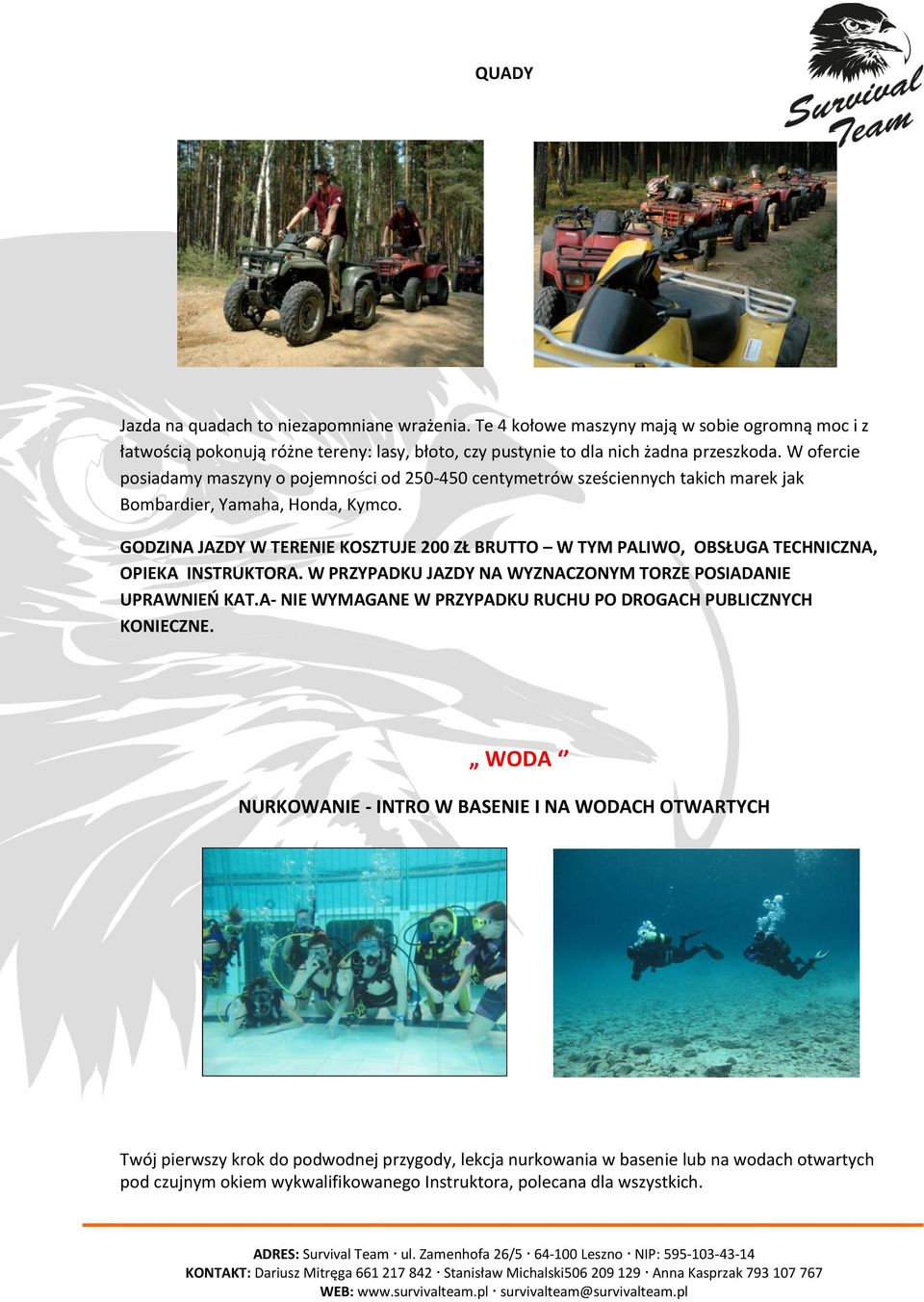 GODZINA JAZDY W TERENIE KOSZTUJE 200 ZŁ BRUTTO W TYM PALIWO, OBSŁUGA TECHNICZNA, OPIEKA INSTRUKTORA. W PRZYPADKU JAZDY NA WYZNACZONYM TORZE POSIADANIE UPRAWNIEŃ KAT.