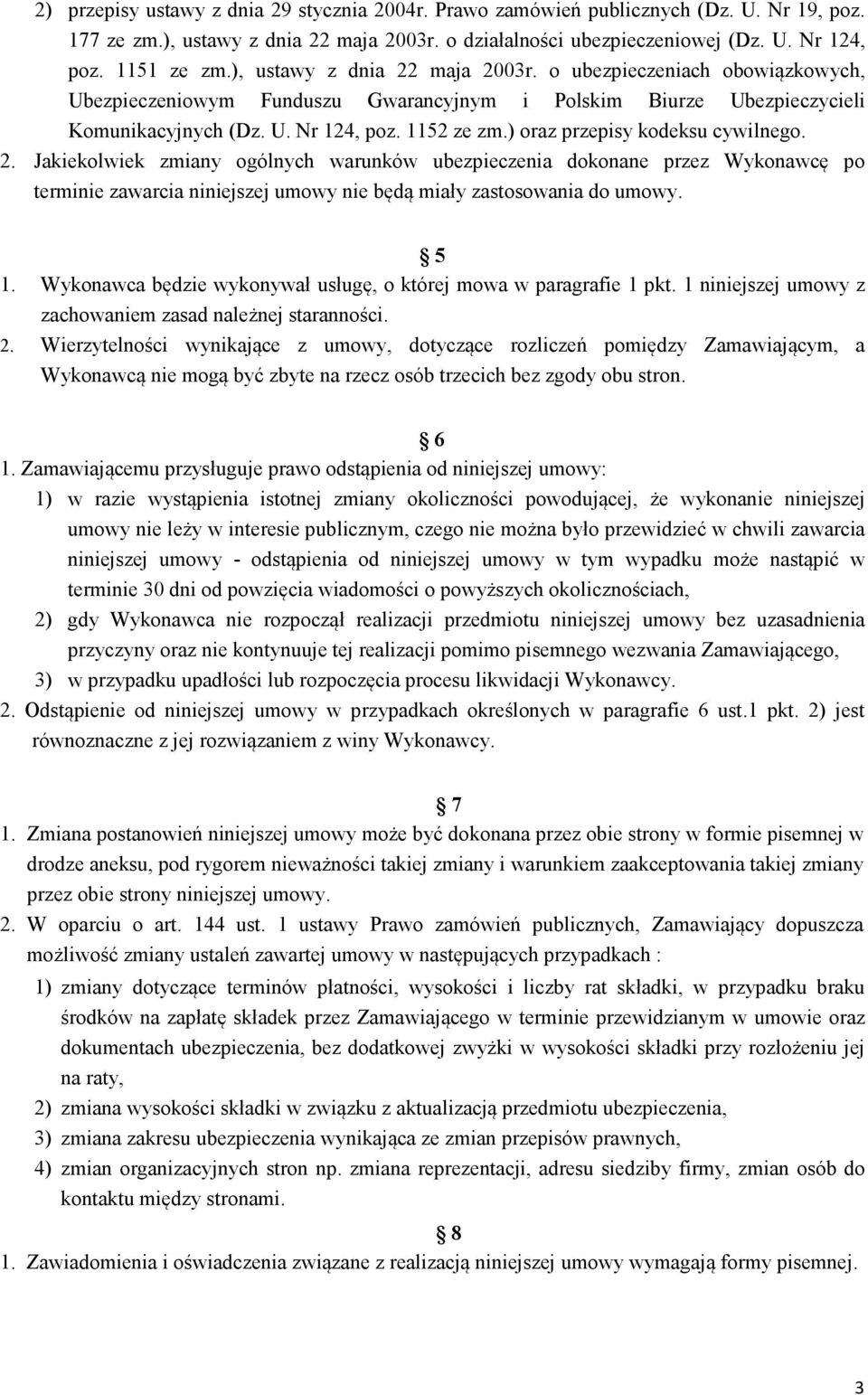 ) oraz przepisy kodeksu cywilnego. 2. Jakiekolwiek zmiany ogólnych warunków ubezpieczenia dokonane przez Wykonawcę po terminie zawarcia niniejszej umowy nie będą miały zastosowania do umowy. 5 1.